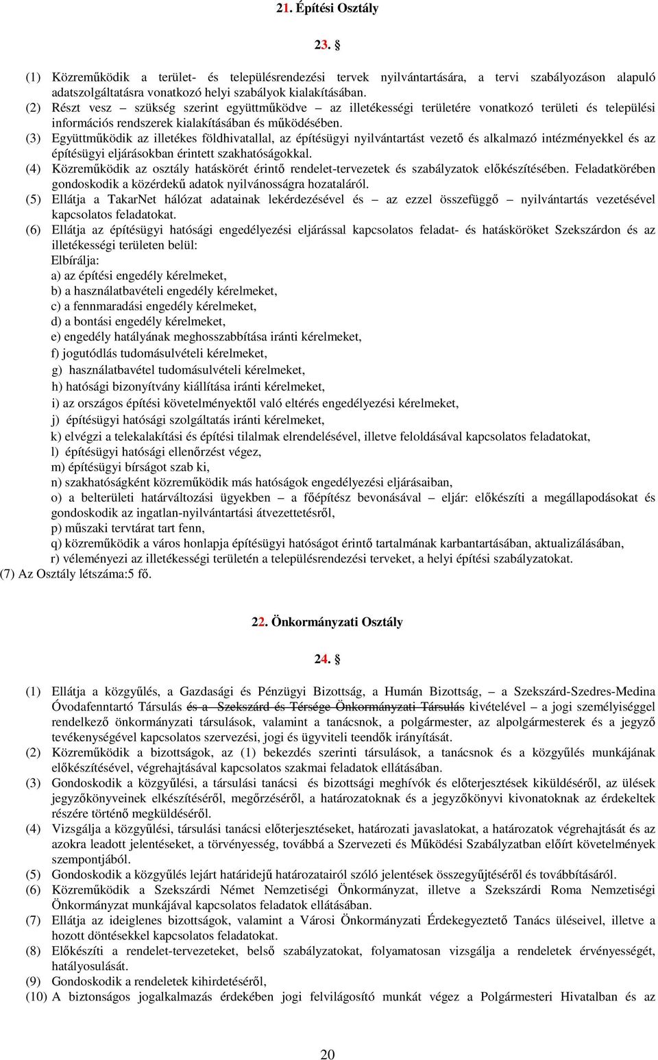 (3) Együttmőködik az illetékes földhivatallal, az építésügyi nyilvántartást vezetı és alkalmazó intézményekkel és az építésügyi eljárásokban érintett szakhatóságokkal.