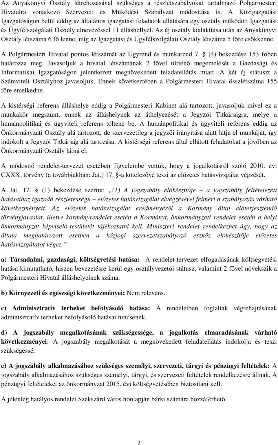 Az új osztály kialakítása után az Anyakönyvi Osztály létszáma 6 fı lenne, míg az Igazgatási és Ügyfélszolgálati Osztály létszáma 5 fıre csökkenne.