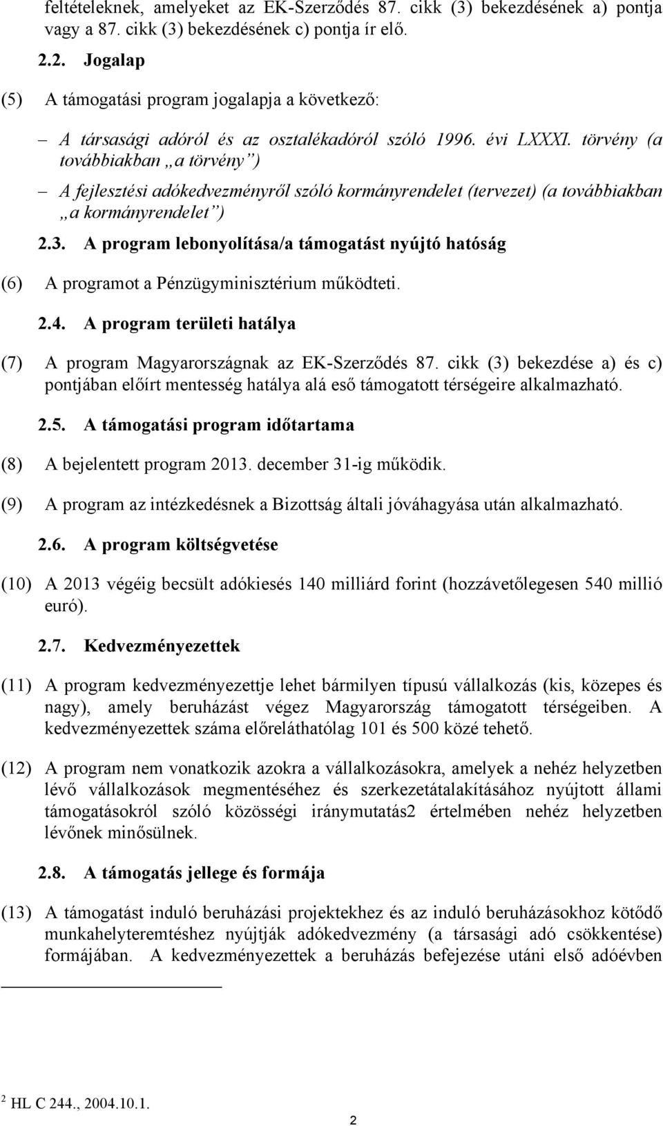 törvény (a továbbiakban a törvény ) A fejlesztési adókedvezményről szóló kormányrendelet (tervezet) (a továbbiakban a kormányrendelet ) 2.3.