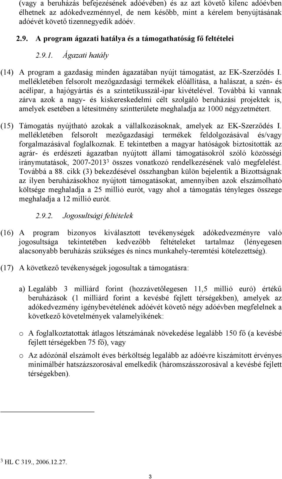 mellékletében felsorolt mezőgazdasági termékek előállítása, a halászat, a szén- és acélipar, a hajógyártás és a szintetikusszál-ipar kivételével.