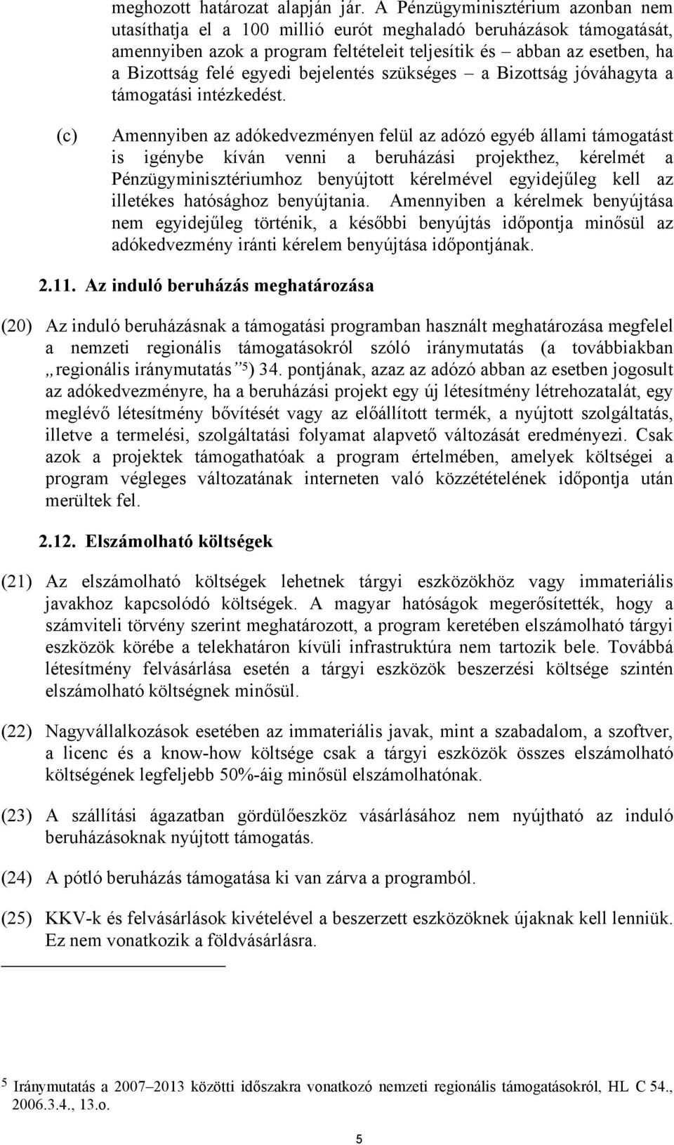 bejelentés szükséges a Bizottság jóváhagyta a támogatási intézkedést.