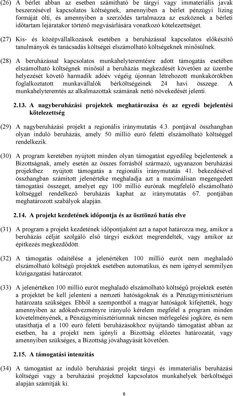 (27) Kis- és középvállalkozások esetében a beruházással kapcsolatos előkészítő tanulmányok és tanácsadás költségei elszámolható költségeknek minősülnek.