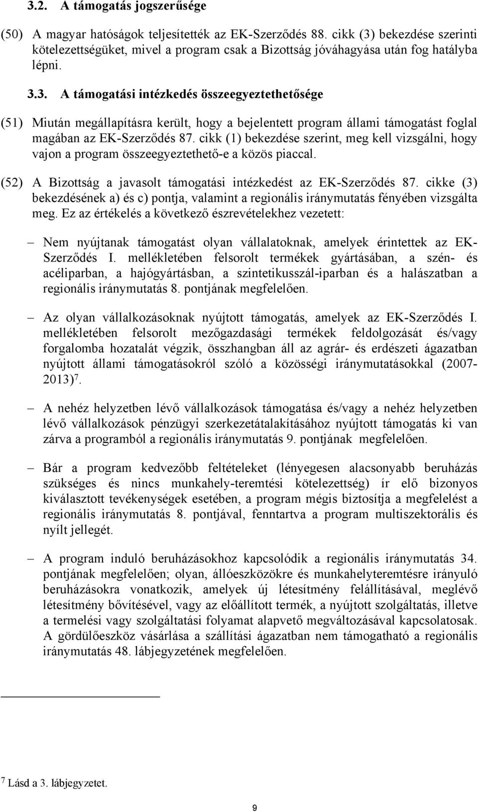 cikk (1) bekezdése szerint, meg kell vizsgálni, hogy vajon a program összeegyeztethető-e a közös piaccal. (52) A Bizottság a javasolt támogatási intézkedést az EK-Szerződés 87.