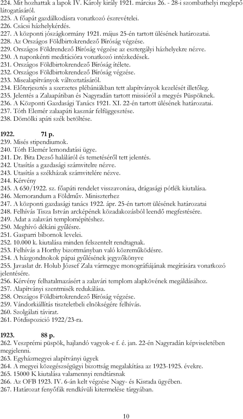 230. A naponkénti meditációra vonatkozó intézkedések. 231. Országos Földbirtokrendező Bíróság ítélete. 232. Országos Földbirtokrendező Bíróság végzése. 233. Misealapítványok változtatásáról. 234.