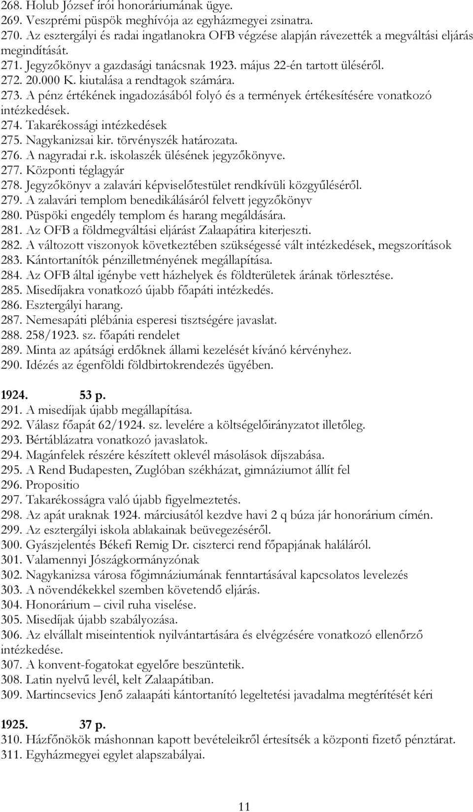 kiutalása a rendtagok számára. 273. A pénz értékének ingadozásából folyó és a termények értékesítésére vonatkozó intézkedések. 274. Takarékossági intézkedések 275. Nagykanizsai kir.