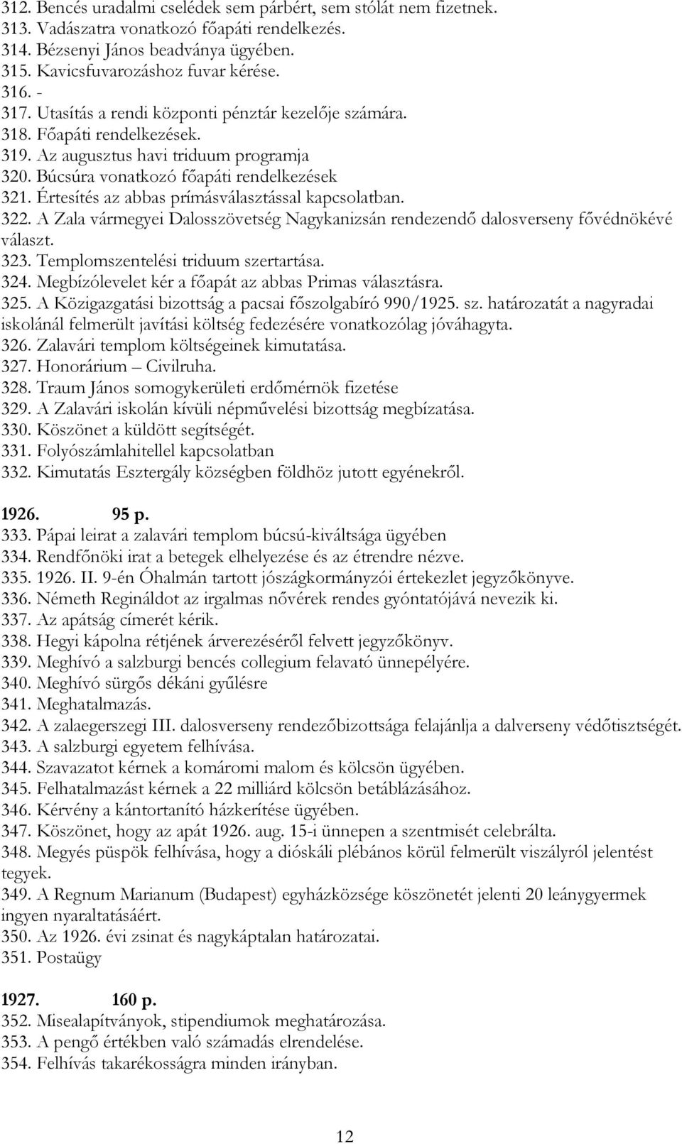 Értesítés az abbas prímásválasztással kapcsolatban. 322. A Zala vármegyei Dalosszövetség Nagykanizsán rendezendő dalosverseny fővédnökévé választ. 323. Templomszentelési triduum szertartása. 324.