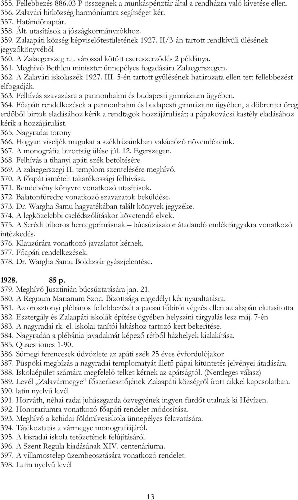 361. Meghívó Bethlen miniszter ünnepélyes fogadására Zalaegerszegen. 362. A Zalavári iskolaszék 1927. III. 5-én tartott gyűlésének határozata ellen tett fellebbezést elfogadják. 363.