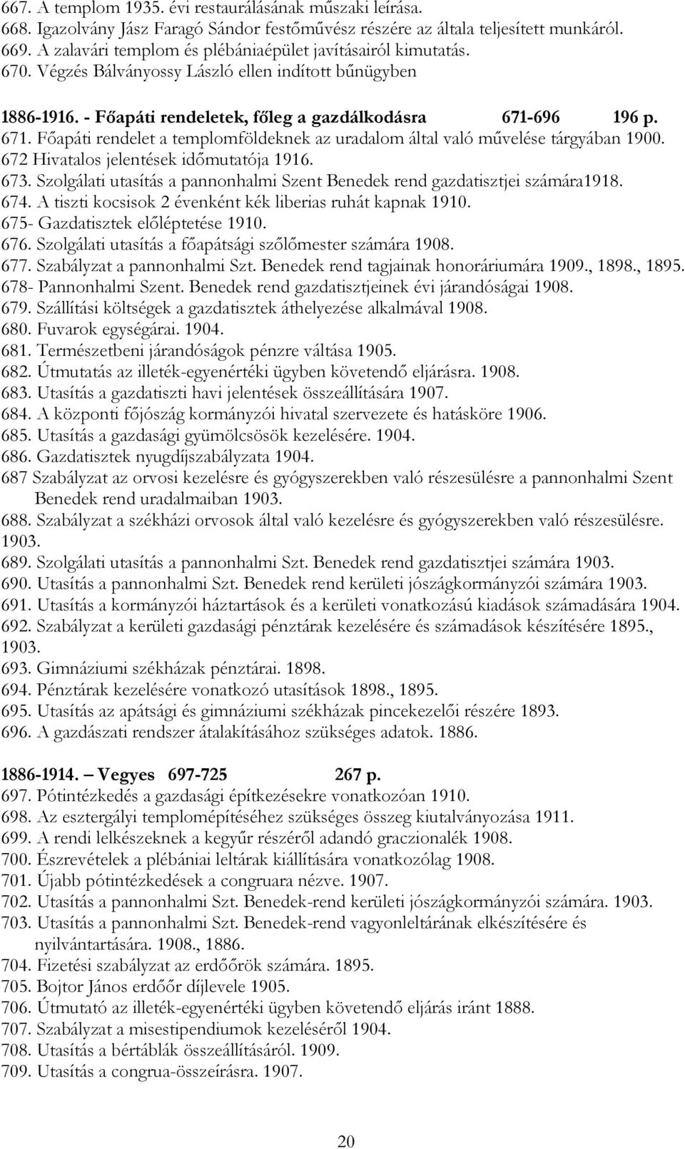 696 196 p. 671. Főapáti rendelet a templomföldeknek az uradalom által való művelése tárgyában 1900. 672 Hivatalos jelentések időmutatója 1916. 673.