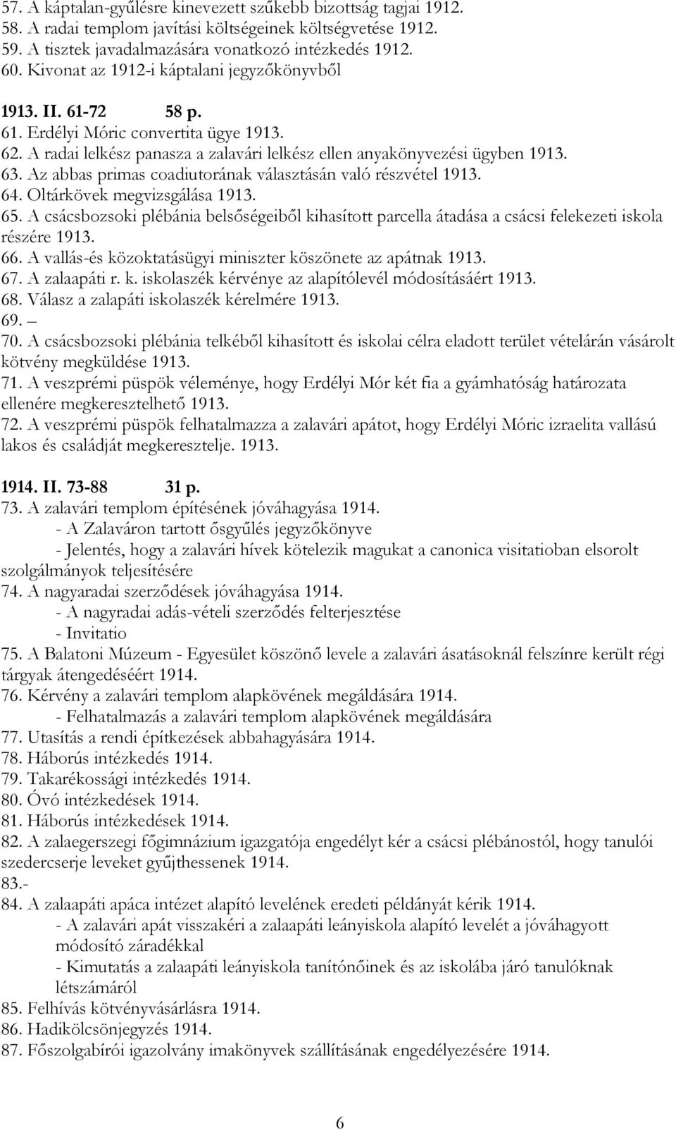 Az abbas primas coadiutorának választásán való részvétel 1913. 64. Oltárkövek megvizsgálása 1913. 65.