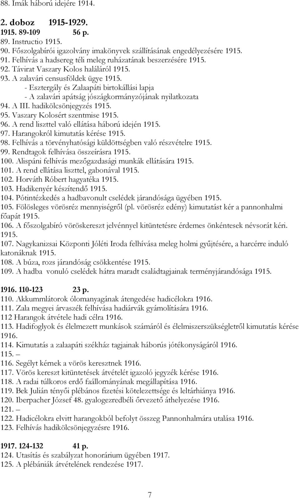 - Esztergály és Zalaapáti birtokállási lapja - A zalavári apátság jószágkormányzójának nyilatkozata 94. A III. hadikölcsönjegyzés 1915. 95. Vaszary Kolosért szentmise 1915. 96.