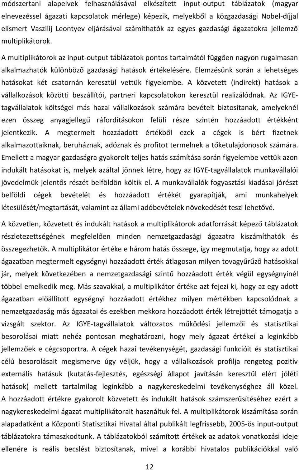 A multiplikátorok az input-output táblázatok pontos tartalmától függően nagyon rugalmasan alkalmazhatók különböző gazdasági hatások értékelésére.