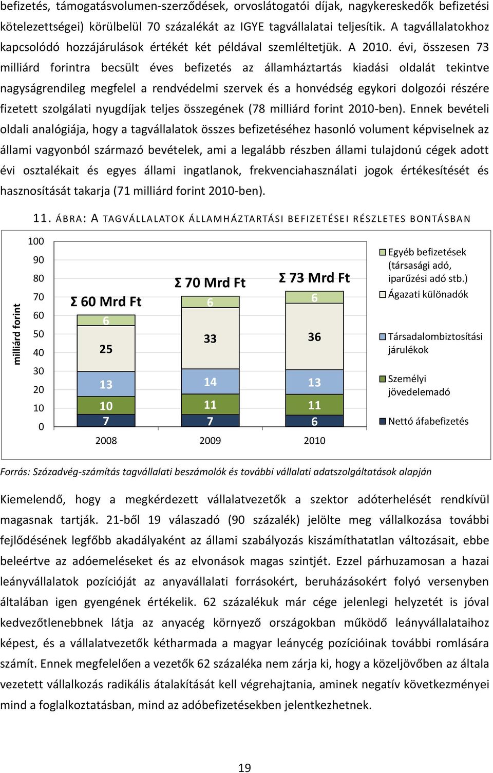 évi, összesen 73 milliárd forintra becsült éves befizetés az államháztartás kiadási oldalát tekintve nagyságrendileg megfelel a rendvédelmi szervek és a honvédség egykori dolgozói részére fizetett