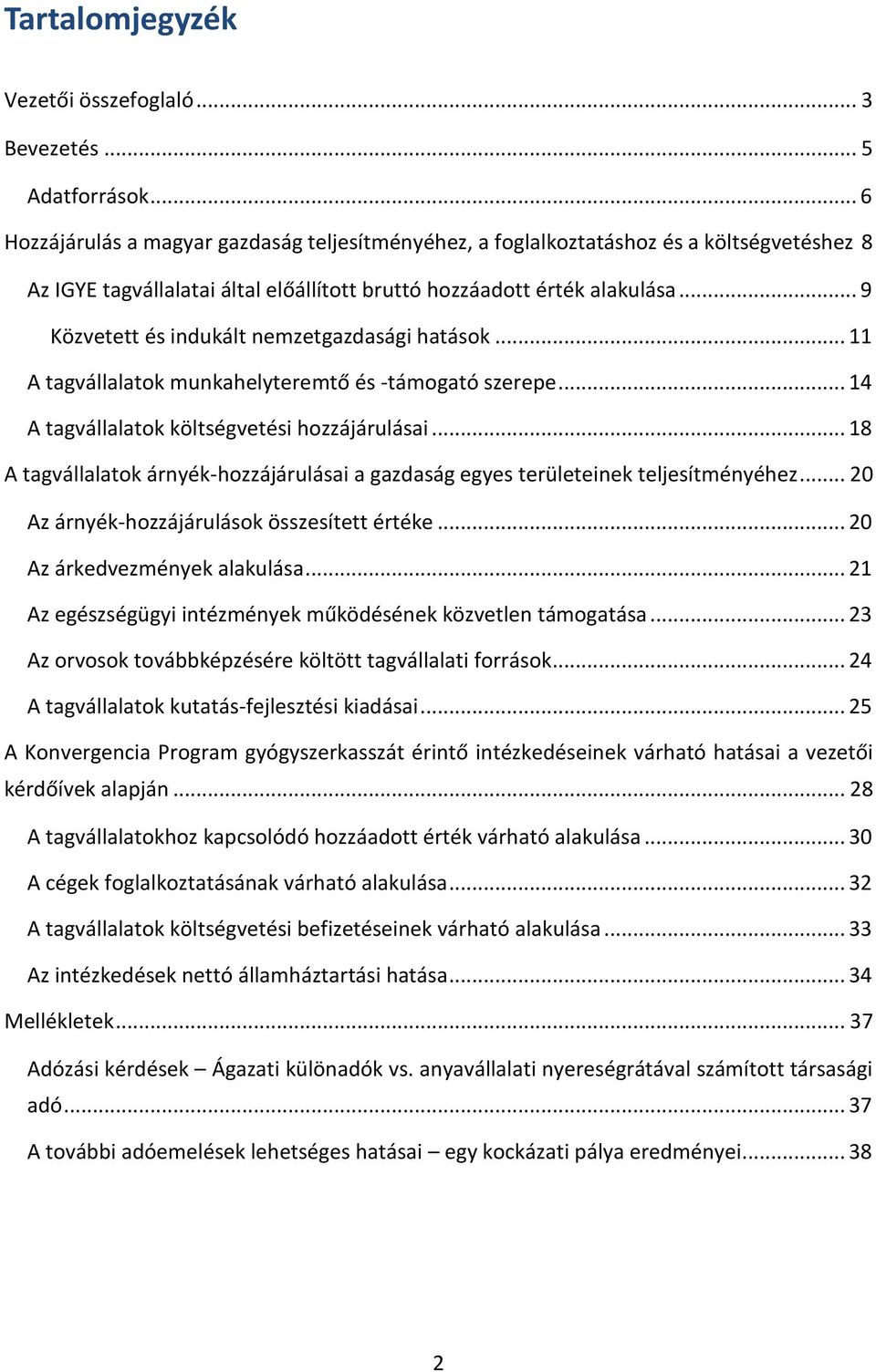 .. 9 Közvetett és indukált nemzetgazdasági hatások... 11 A tagvállalatok munkahelyteremtő és -támogató szerepe... 14 A tagvállalatok költségvetési hozzájárulásai.