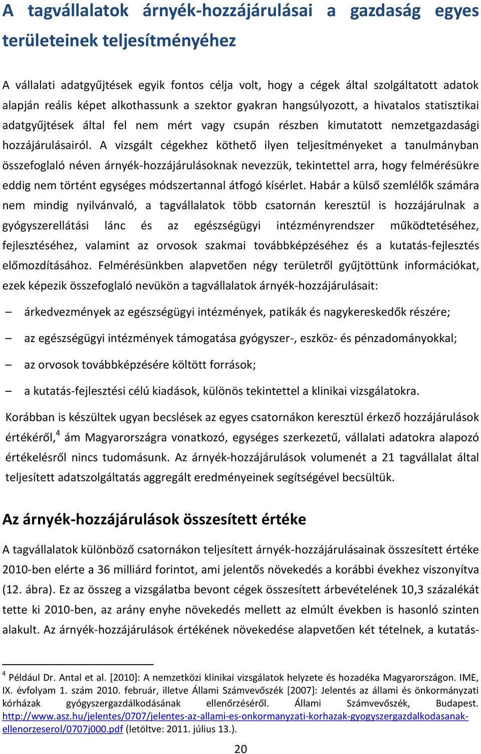 A vizsgált cégekhez köthető ilyen teljesítményeket a tanulmányban összefoglaló néven árnyék-hozzájárulásoknak nevezzük, tekintettel arra, hogy felmérésükre eddig nem történt egységes módszertannal