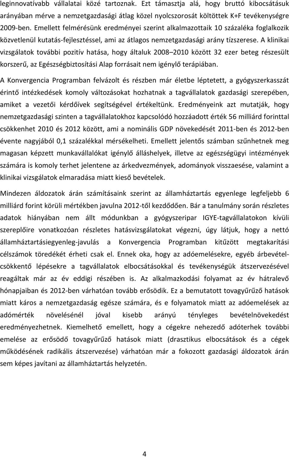 A klinikai vizsgálatok további pozitív hatása, hogy általuk 28 21 között 32 ezer beteg részesült korszerű, az Egészségbiztosítási Alap forrásait nem igénylő terápiában.