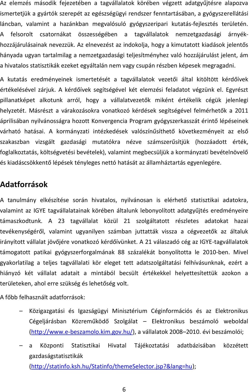 Az elnevezést az indokolja, hogy a kimutatott kiadások jelentős hányada ugyan tartalmilag a nemzetgazdasági teljesítményhez való hozzájárulást jelent, ám a hivatalos statisztikák ezeket egyáltalán