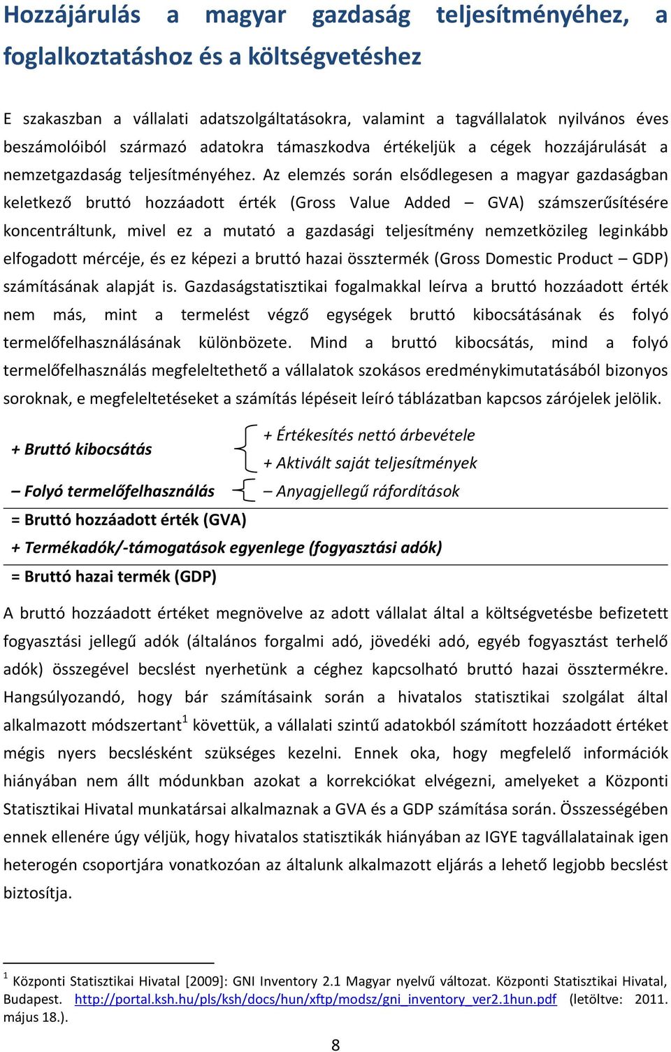 Az elemzés során elsődlegesen a magyar gazdaságban keletkező bruttó hozzáadott érték (Gross Value Added GVA) számszerűsítésére koncentráltunk, mivel ez a mutató a gazdasági teljesítmény nemzetközileg