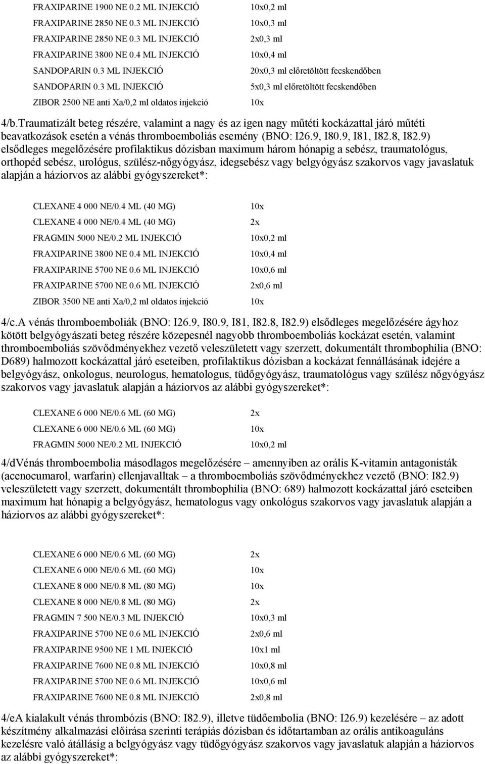 Traumatizált beteg részére, valamint a nagy és az igen nagy műtéti kockázattal járó műtéti beavatkozások esetén a vénás thromboemboliás esemény (BNO: I26.9, I80.9, I81, I82.8, I82.