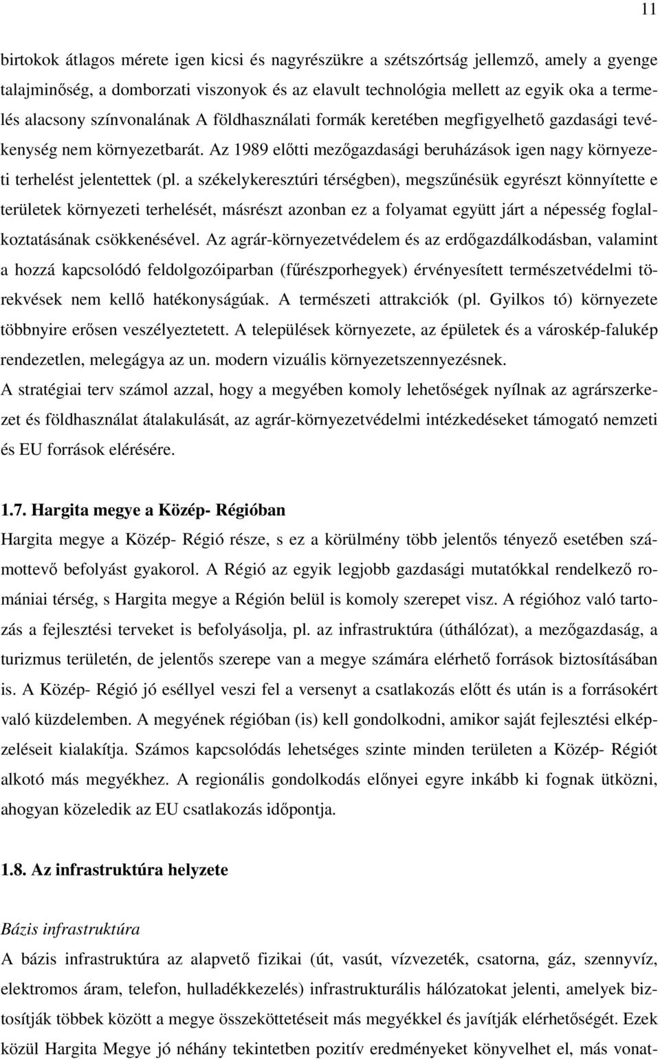 a székelykeresztúri térségben), megszűnésük egyrészt könnyítette e területek környezeti terhelését, másrészt azonban ez a folyamat együtt járt a népesség foglalkoztatásának csökkenésével.