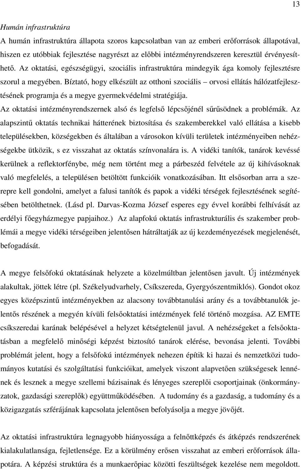 Bíztató, hogy elkészült az otthoni szociális orvosi ellátás hálózatfejlesztésének programja és a megye gyermekvédelmi stratégiája.