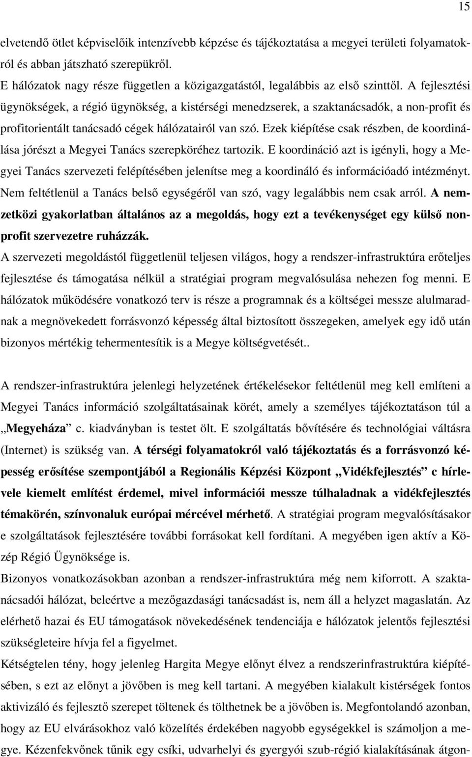 A fejlesztési ügynökségek, a régió ügynökség, a kistérségi menedzserek, a szaktanácsadók, a non-profit és profitorientált tanácsadó cégek hálózatairól van szó.