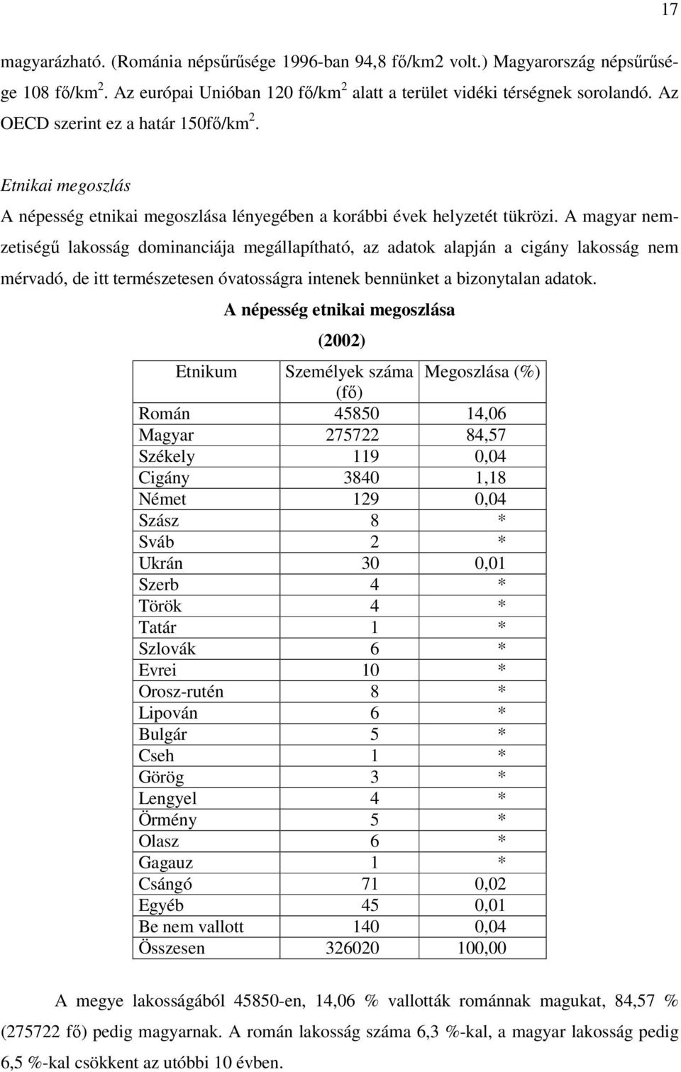 A magyar nemzetiségű lakosság dominanciája megállapítható, az adatok alapján a cigány lakosság nem mérvadó, de itt természetesen óvatosságra intenek bennünket a bizonytalan adatok.