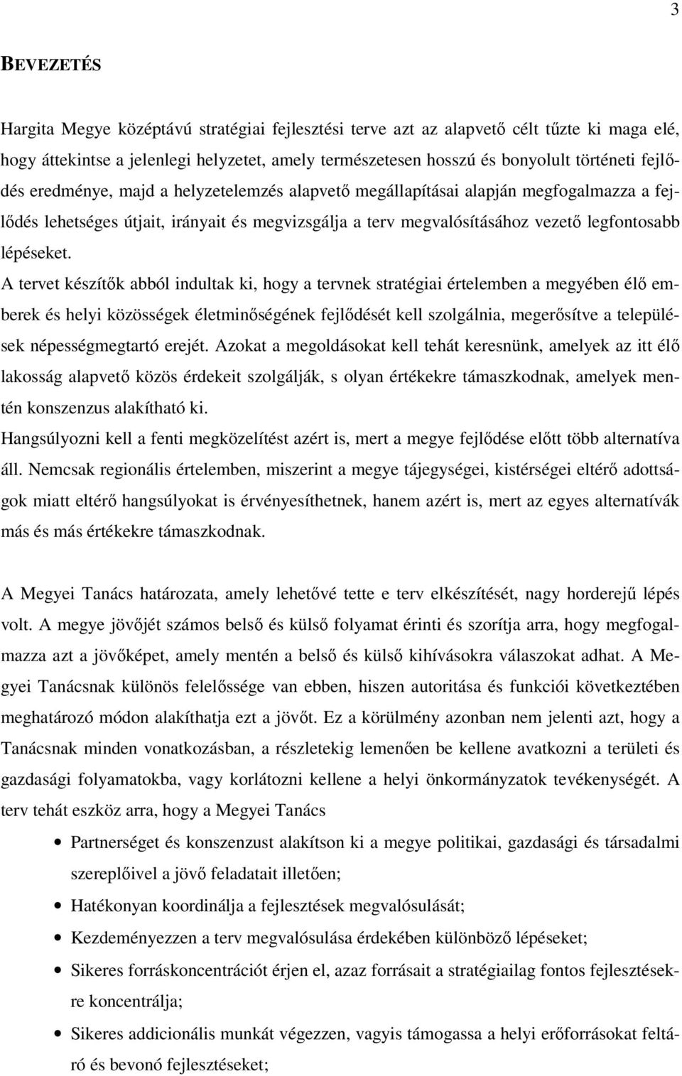 A tervet készítők abból indultak ki, hogy a tervnek stratégiai értelemben a megyében élő emberek és helyi közösségek életminőségének fejlődését kell szolgálnia, megerősítve a települések