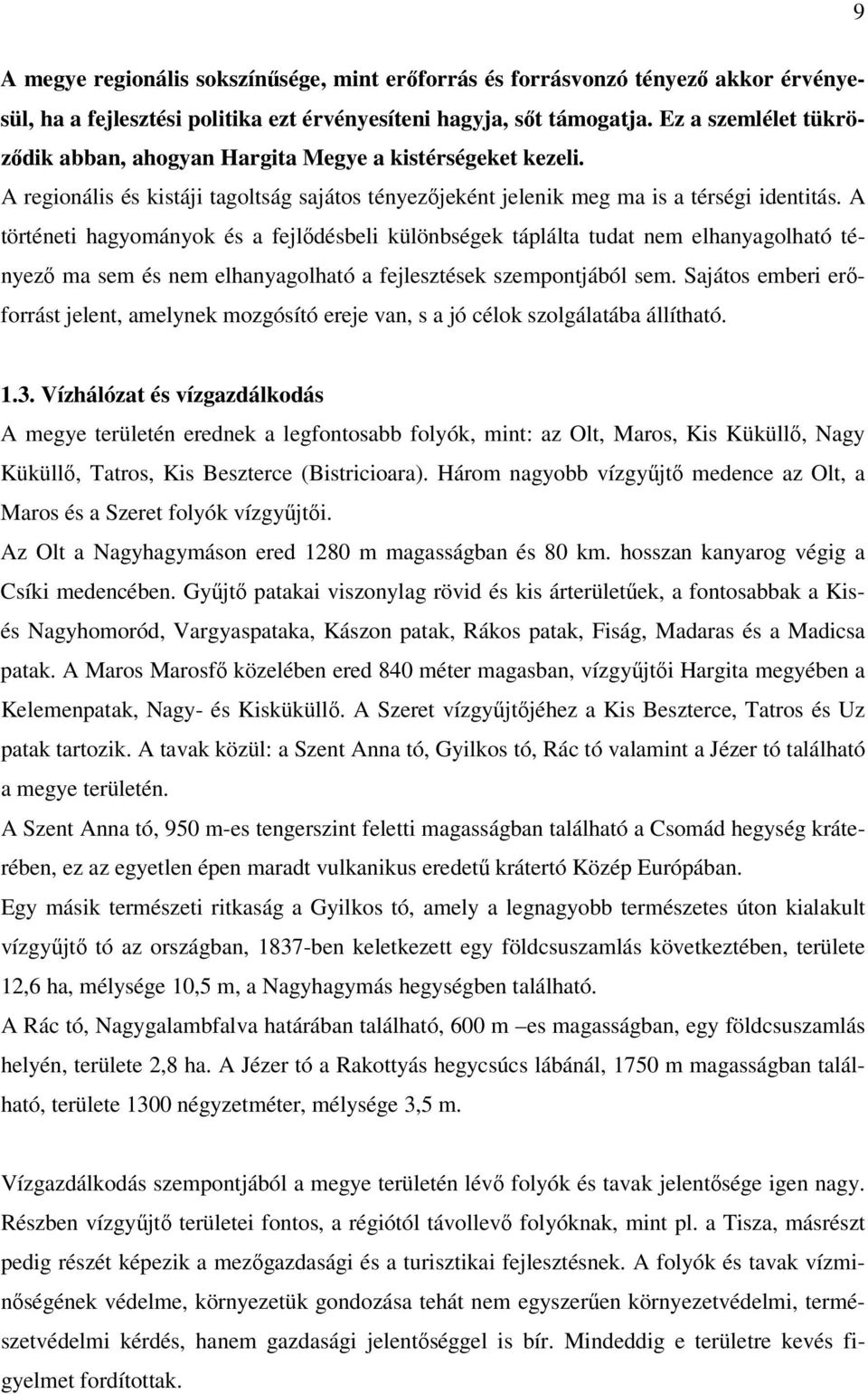 A történeti hagyományok és a fejlődésbeli különbségek táplálta tudat nem elhanyagolható tényező ma sem és nem elhanyagolható a fejlesztések szempontjából sem.