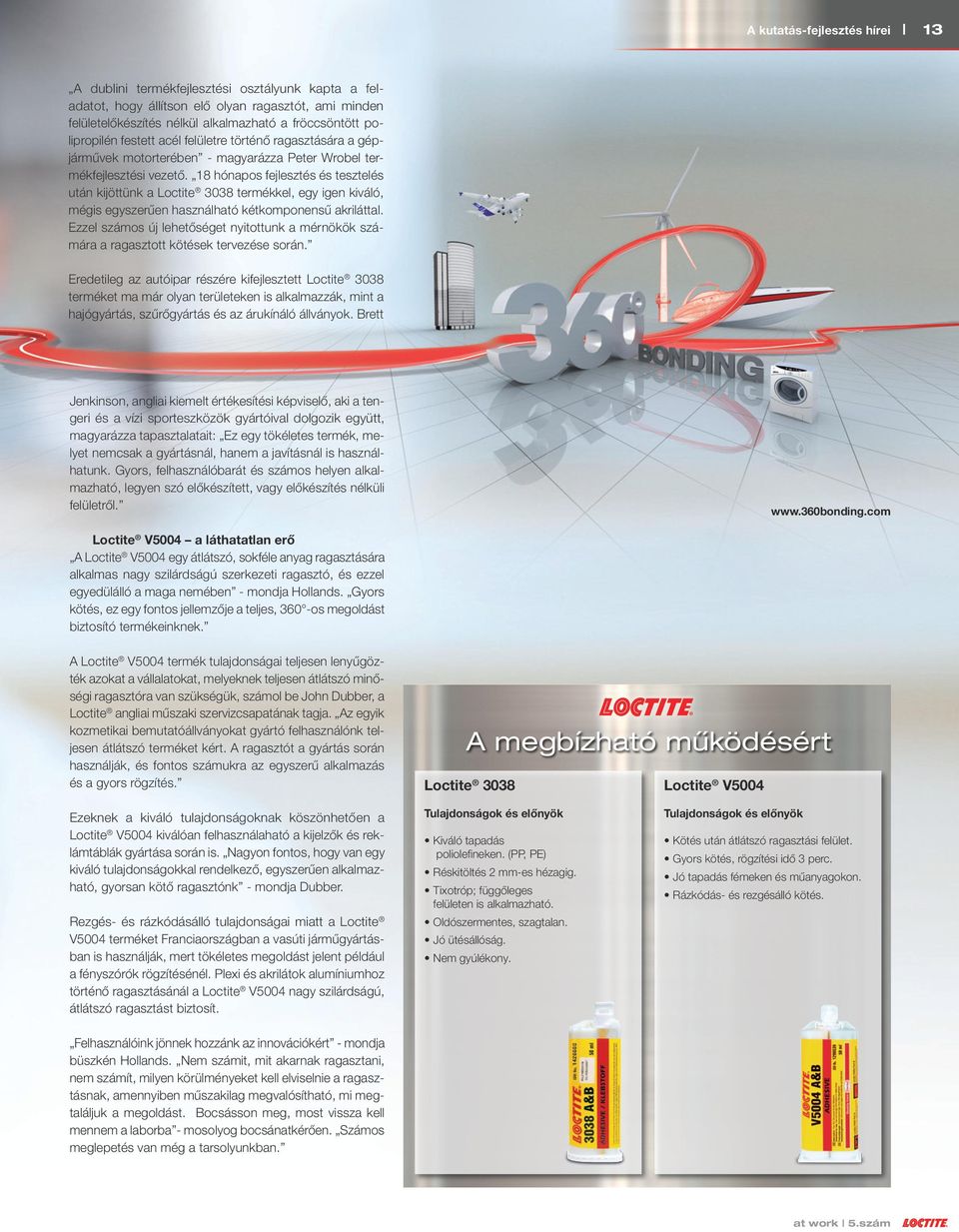 18 hónapos fejlesztés és tesztelés után kijöttünk a Loctite 3038 termékkel, egy igen kiváló, mégis egyszerűen használható kétkomponensű akriláttal.