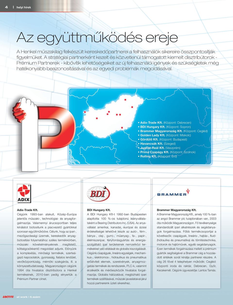 beazonosításával és az egyedi problémák megoldásával. Adix-Trade Kft. (Központ: Debrecen) BDI Hungary Kft. (Központ: Sopron) Brammer Magyarország Kft. (Központ: Cegléd) Golden Lady Kft.