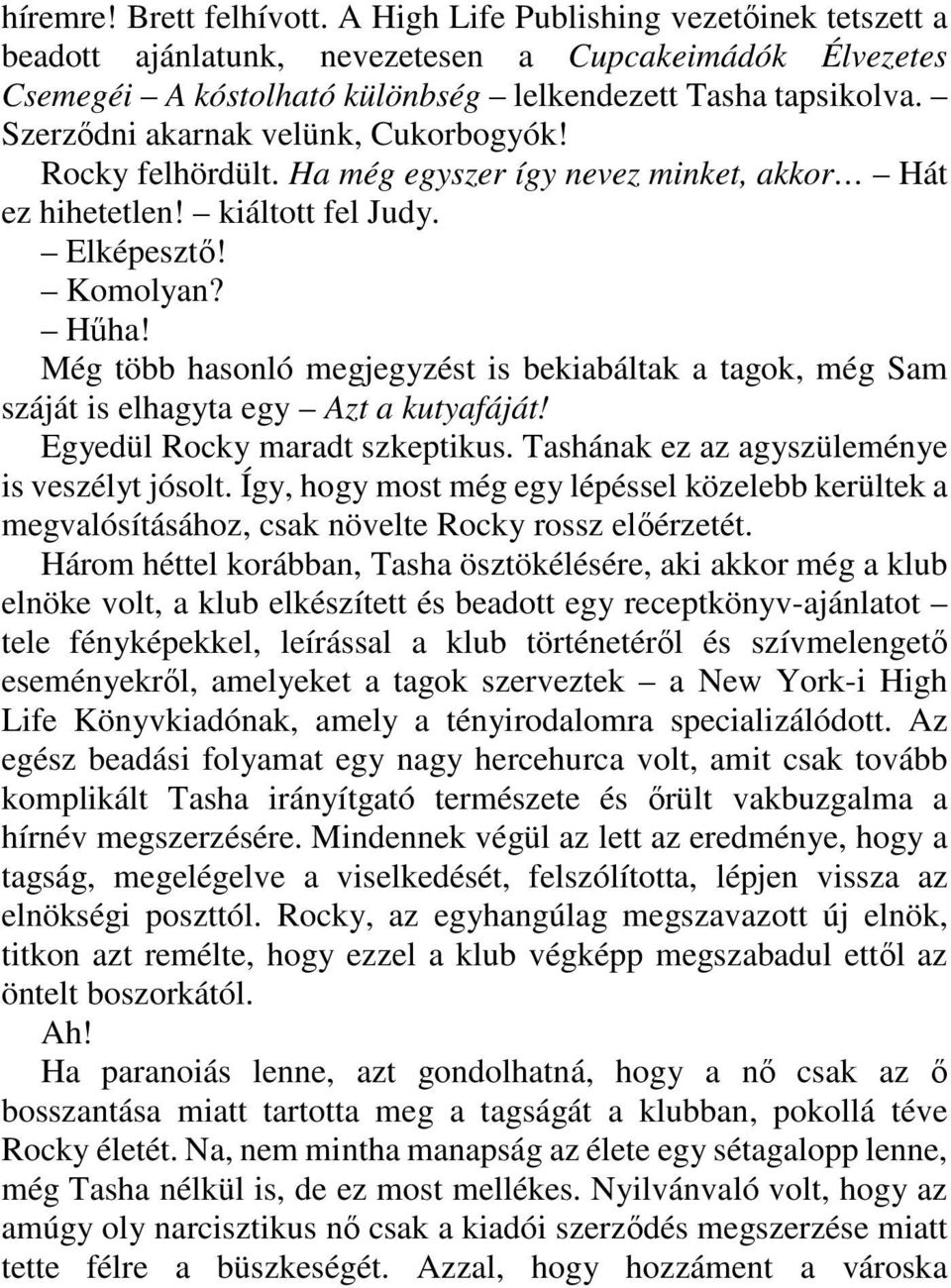 Még több hasonló megjegyzést is bekiabáltak a tagok, még Sam száját is elhagyta egy Azt a kutyafáját! Egyedül Rocky maradt szkeptikus. Tashának ez az agyszüleménye is veszélyt jósolt.