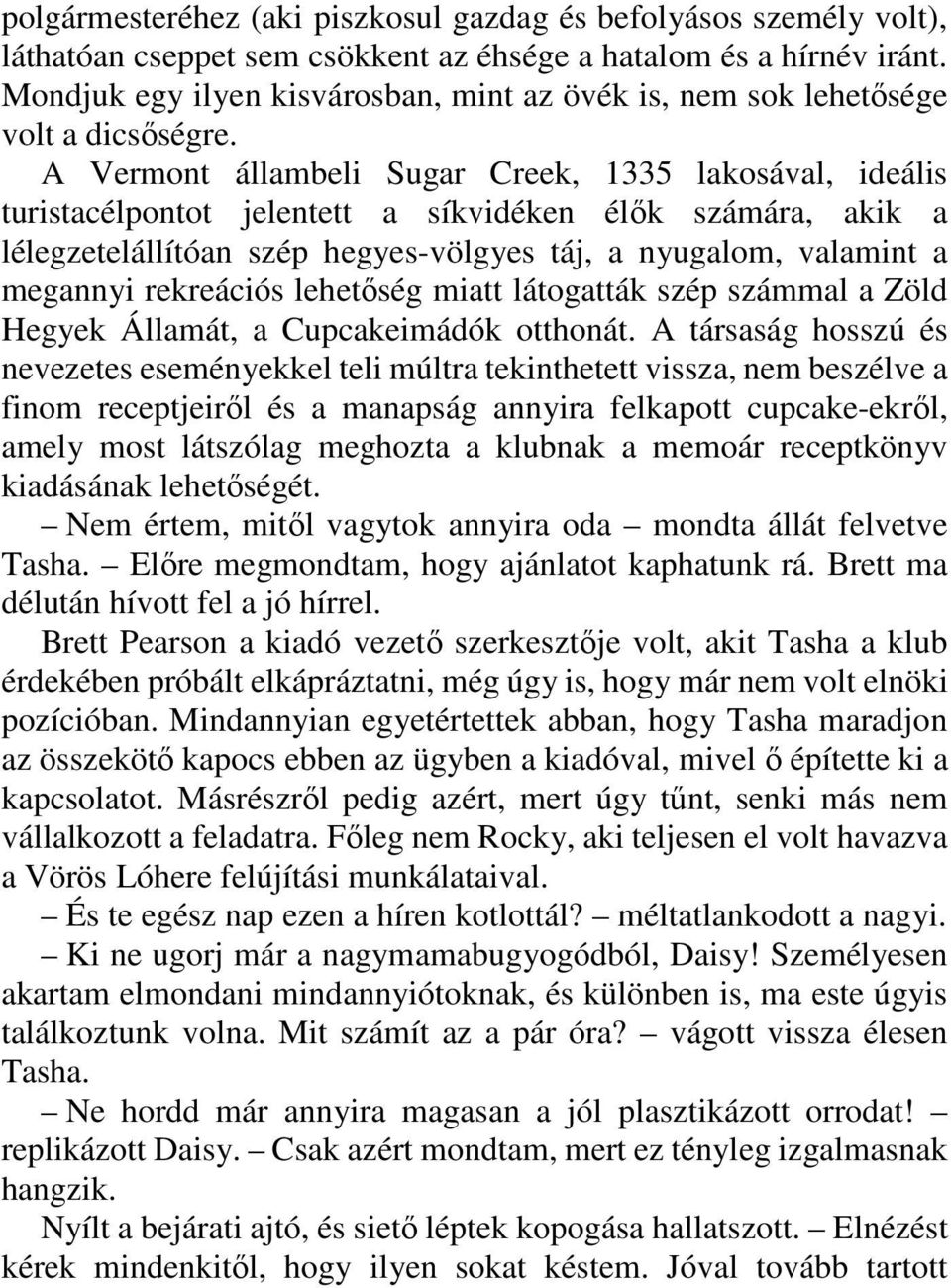 A Vermont állambeli Sugar Creek, 1335 lakosával, ideális turistacélpontot jelentett a síkvidéken élık számára, akik a lélegzetelállítóan szép hegyes-völgyes táj, a nyugalom, valamint a megannyi