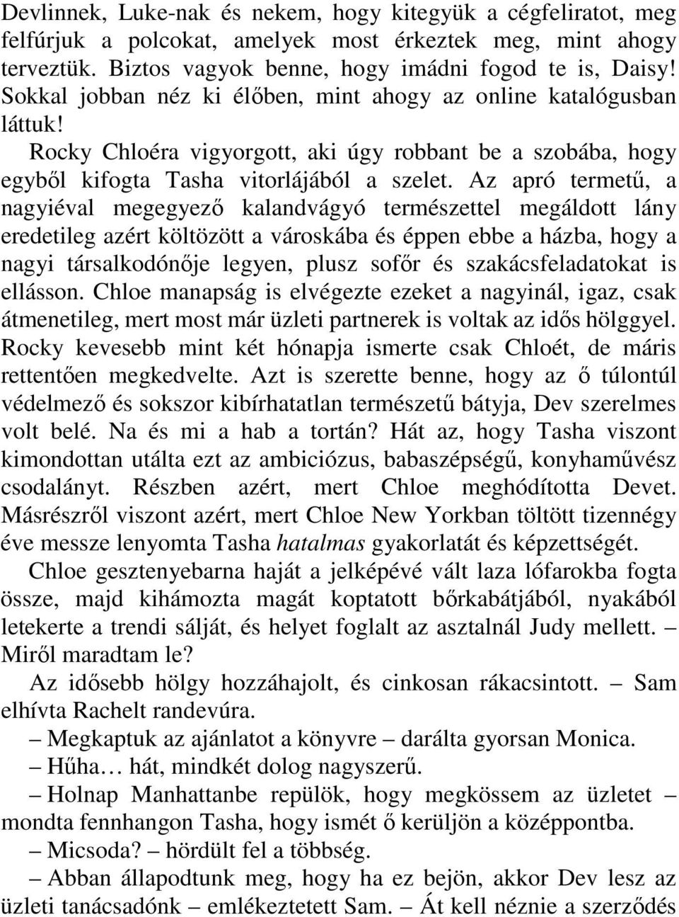 Az apró termető, a nagyiéval megegyezı kalandvágyó természettel megáldott lány eredetileg azért költözött a városkába és éppen ebbe a házba, hogy a nagyi társalkodónıje legyen, plusz sofır és