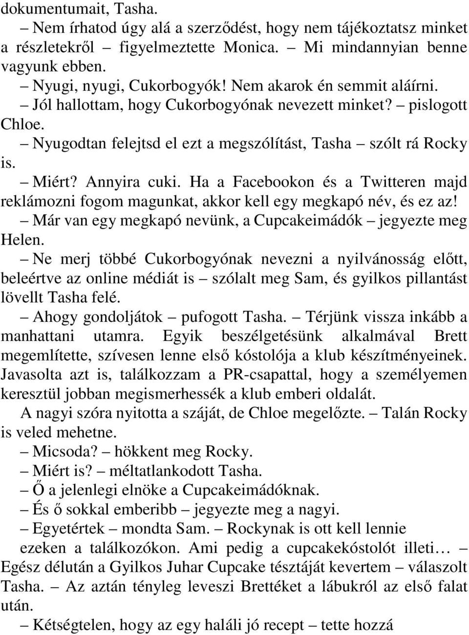 Ha a Facebookon és a Twitteren majd reklámozni fogom magunkat, akkor kell egy megkapó név, és ez az! Már van egy megkapó nevünk, a Cupcakeimádók jegyezte meg Helen.