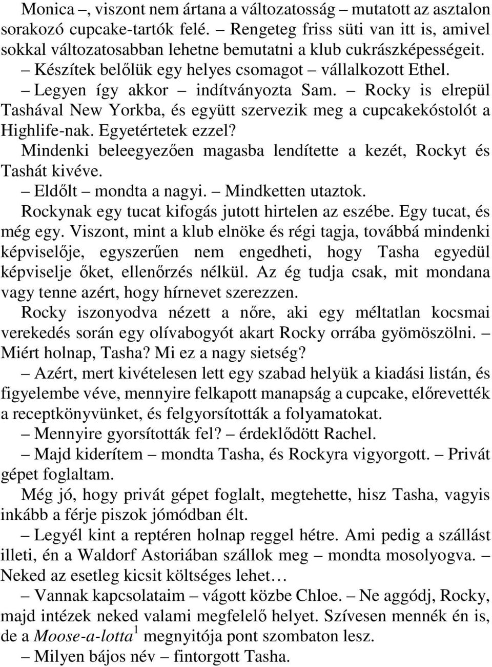 Egyetértetek ezzel? Mindenki beleegyezıen magasba lendítette a kezét, Rockyt és Tashát kivéve. Eldılt mondta a nagyi. Mindketten utaztok. Rockynak egy tucat kifogás jutott hirtelen az eszébe.