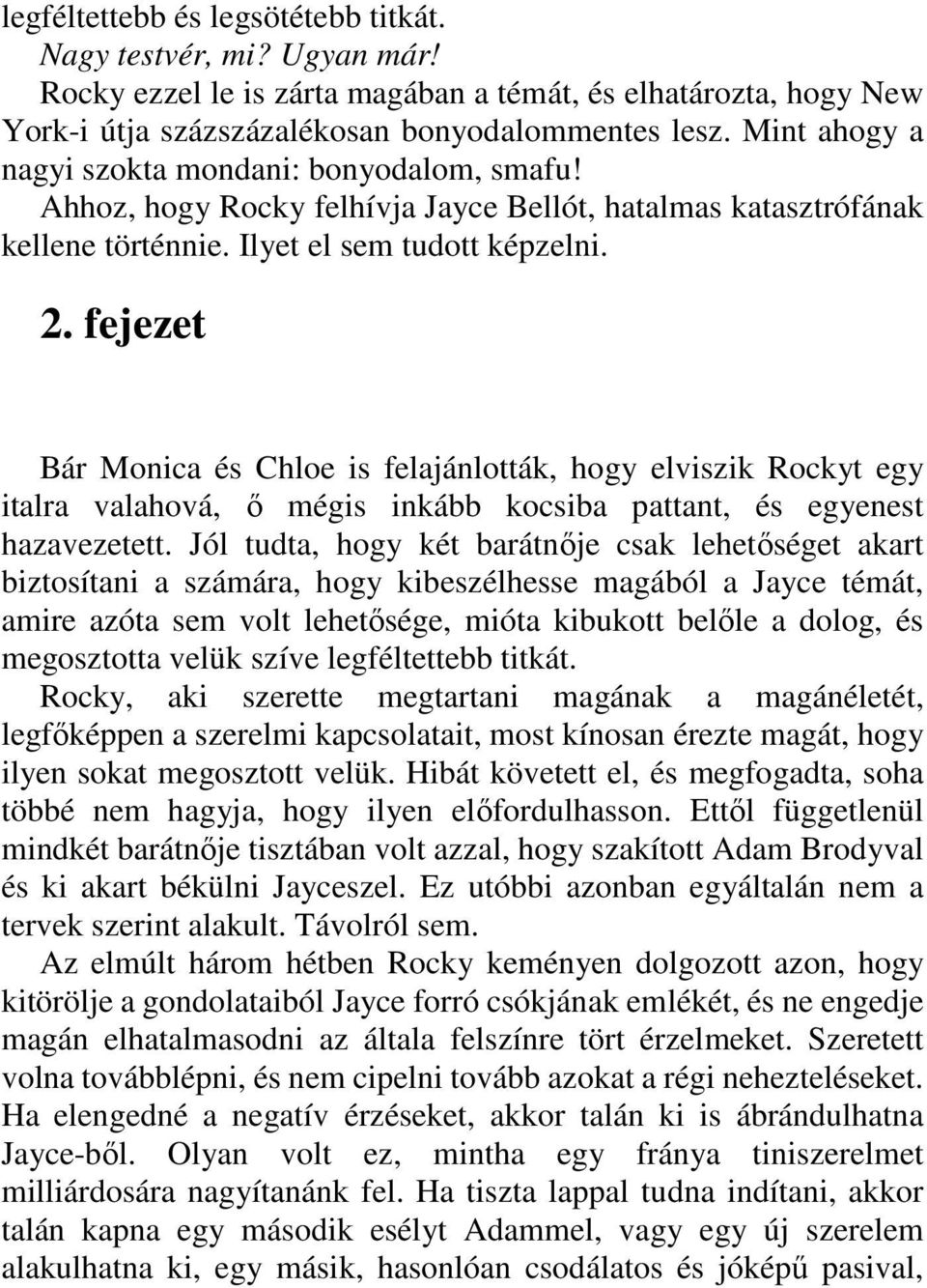 fejezet Bár Monica és Chloe is felajánlották, hogy elviszik Rockyt egy italra valahová, ı mégis inkább kocsiba pattant, és egyenest hazavezetett.