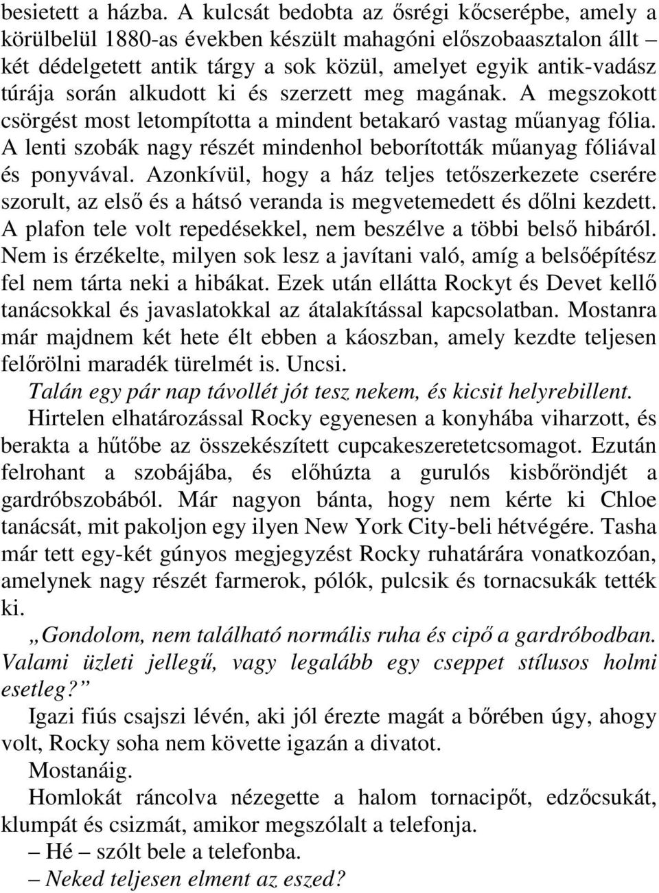 alkudott ki és szerzett meg magának. A megszokott csörgést most letompította a mindent betakaró vastag mőanyag fólia. A lenti szobák nagy részét mindenhol beborították mőanyag fóliával és ponyvával.