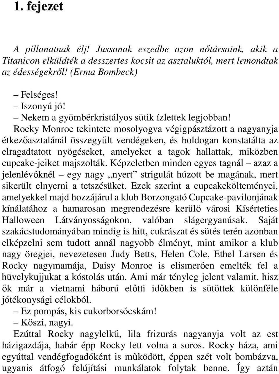 Rocky Monroe tekintete mosolyogva végigpásztázott a nagyanyja étkezıasztalánál összegyőlt vendégeken, és boldogan konstatálta az elragadtatott nyögéseket, amelyeket a tagok hallattak, miközben