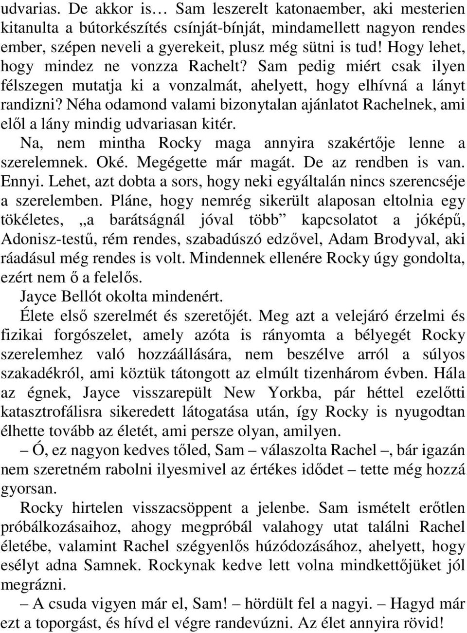 Néha odamond valami bizonytalan ajánlatot Rachelnek, ami elıl a lány mindig udvariasan kitér. Na, nem mintha Rocky maga annyira szakértıje lenne a szerelemnek. Oké. Megégette már magát.