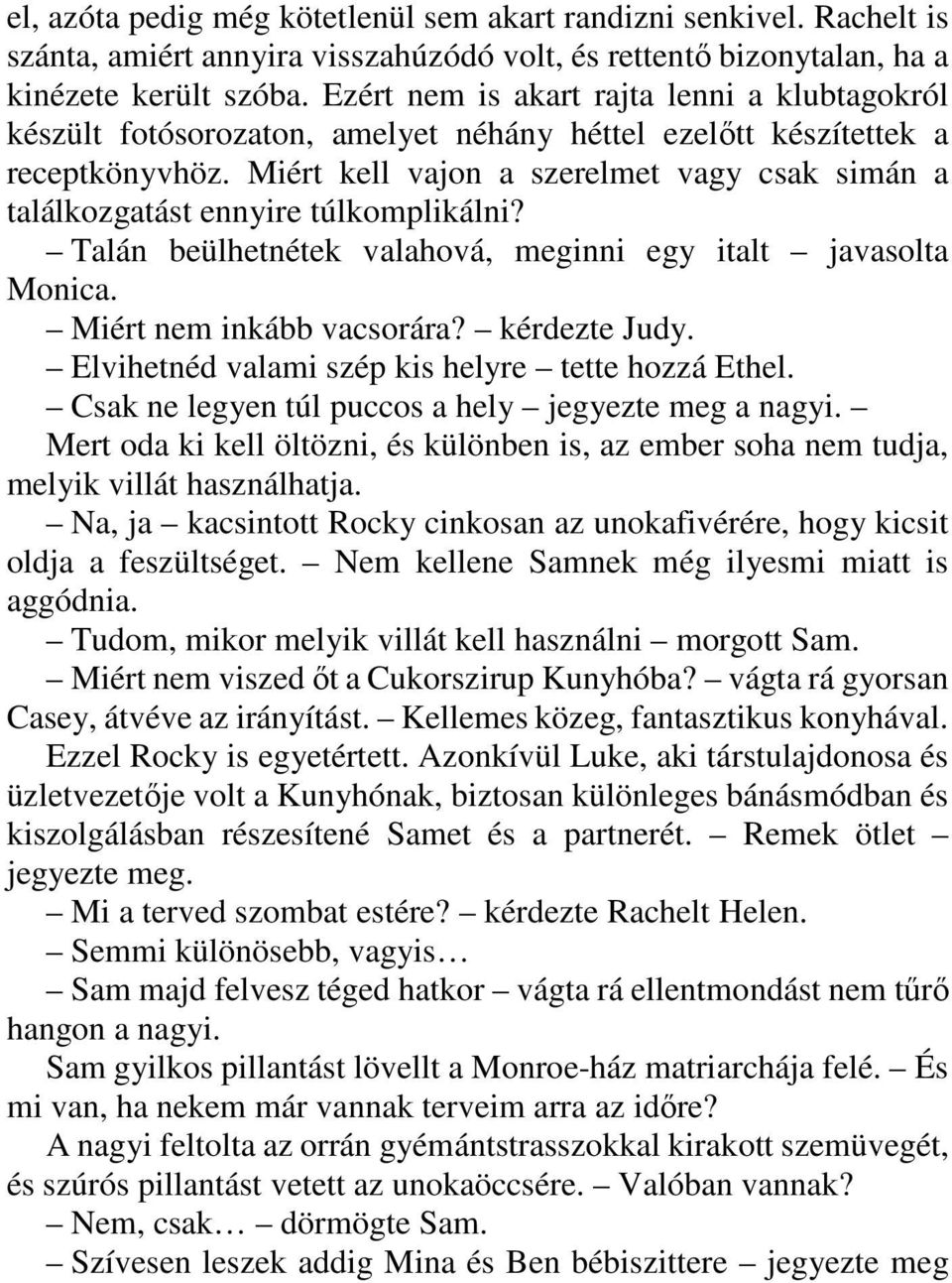 Miért kell vajon a szerelmet vagy csak simán a találkozgatást ennyire túlkomplikálni? Talán beülhetnétek valahová, meginni egy italt javasolta Monica. Miért nem inkább vacsorára? kérdezte Judy.