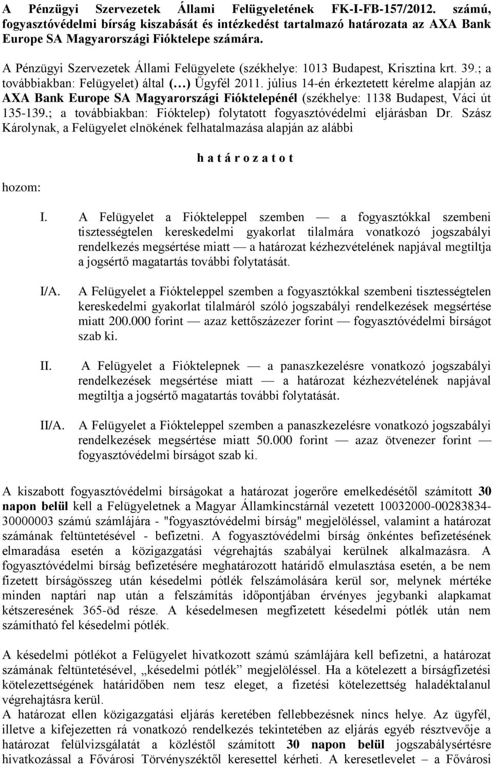 július 14-én érkeztetett kérelme alapján az AXA Bank Europe SA Magyarországi Fióktelepénél (székhelye: 1138 Budapest, Váci út 135-139.