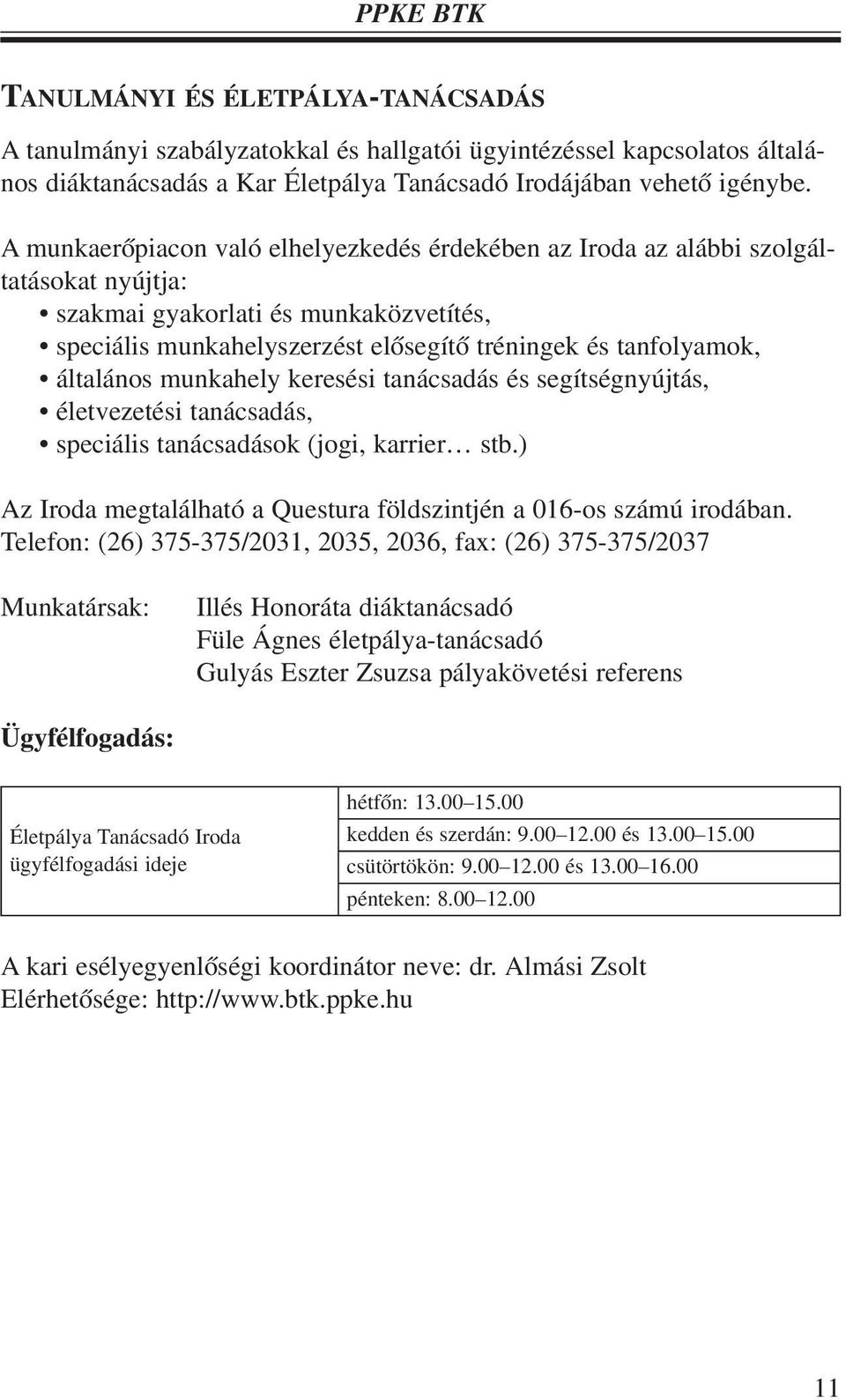 általános munkahely keresési tanácsadás és segítségnyújtás, életvezetési tanácsadás, speciális tanácsadások (jogi, karrier stb.) Az Iroda megtalálható a Questura földszintjén a 016-os számú irodában.