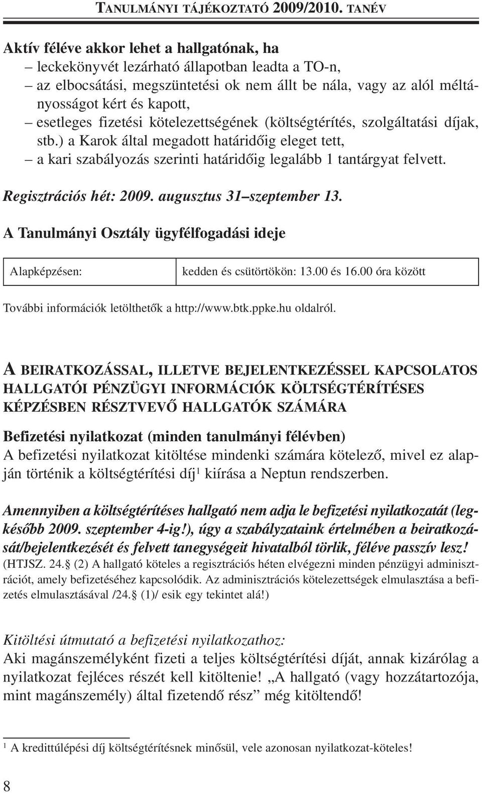 esetleges fizetési kötelezettségének (költségtérítés, szolgáltatási díjak, stb.) a Karok által megadott határidõig eleget tett, a kari szabályozás szerinti határidõig legalább 1 tantárgyat felvett.