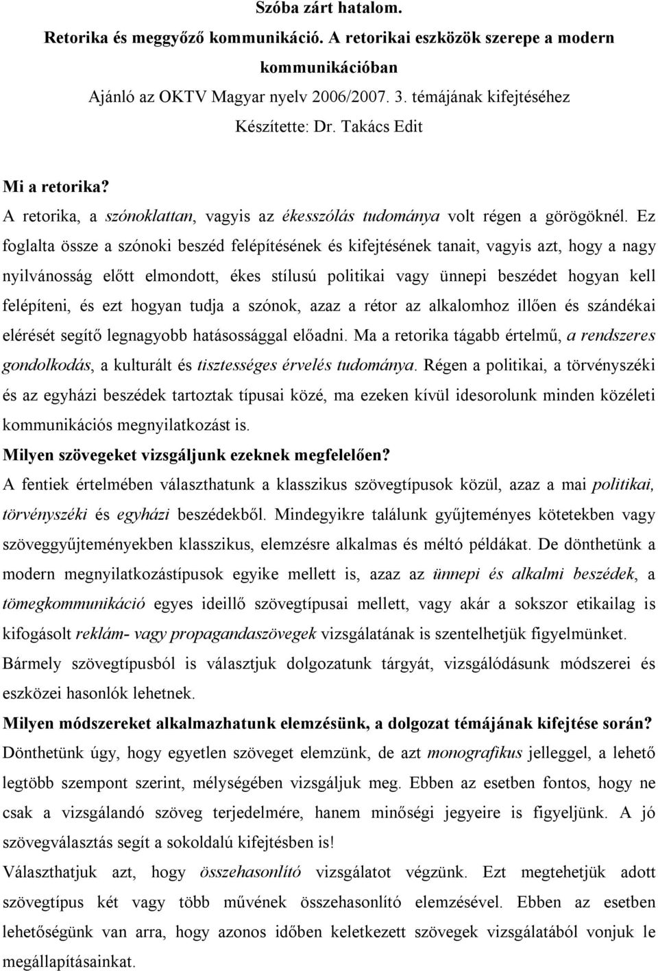 Ez foglalta össze a szónoki beszéd felépítésének és kifejtésének tanait, vagyis azt, hogy a nagy nyilvánosság előtt elmondott, ékes stílusú politikai vagy ünnepi beszédet hogyan kell felépíteni, és