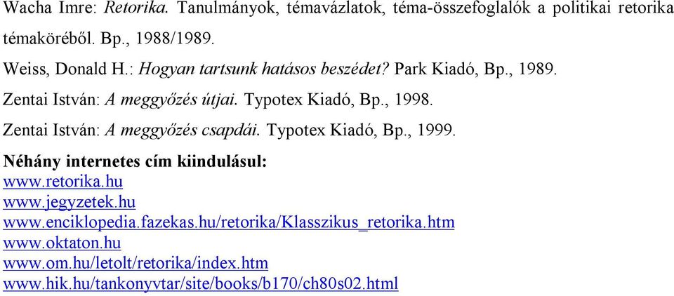 Zentai István: A meggyőzés csapdái. Typotex Kiadó, Bp., 1999. Néhány internetes cím kiindulásul: www.retorika.hu www.jegyzetek.hu www.enciklopedia.