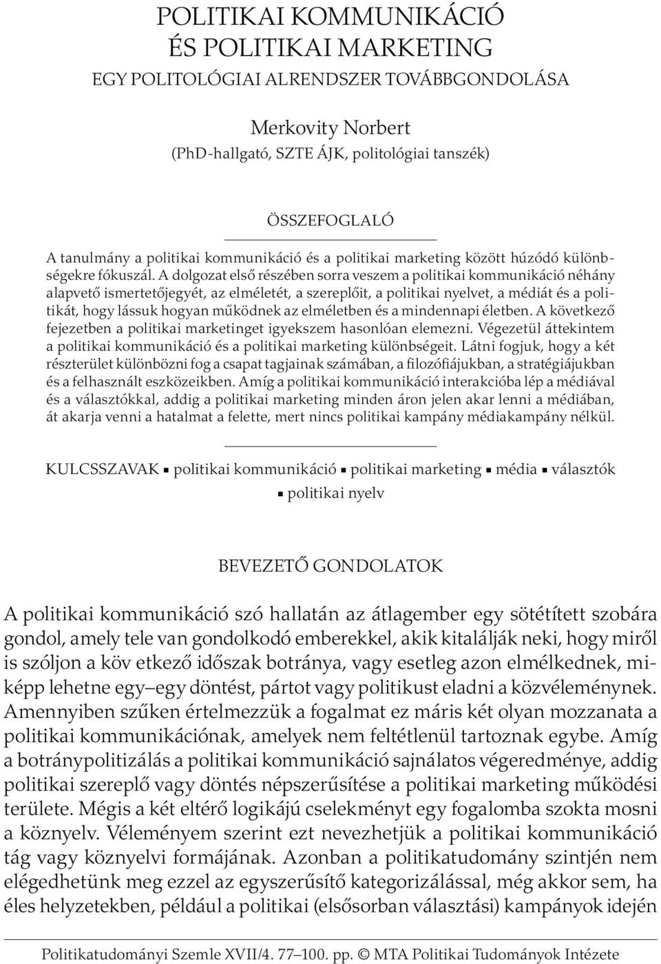 A dolgozat elsõ részében sorra veszem a politikai kommunikáció néhány alapvetõ ismertetõjegyét, az elméletét, a szereplõit, a politikai nyelvet, a médiát és a politikát, hogy lássuk hogyan mûködnek