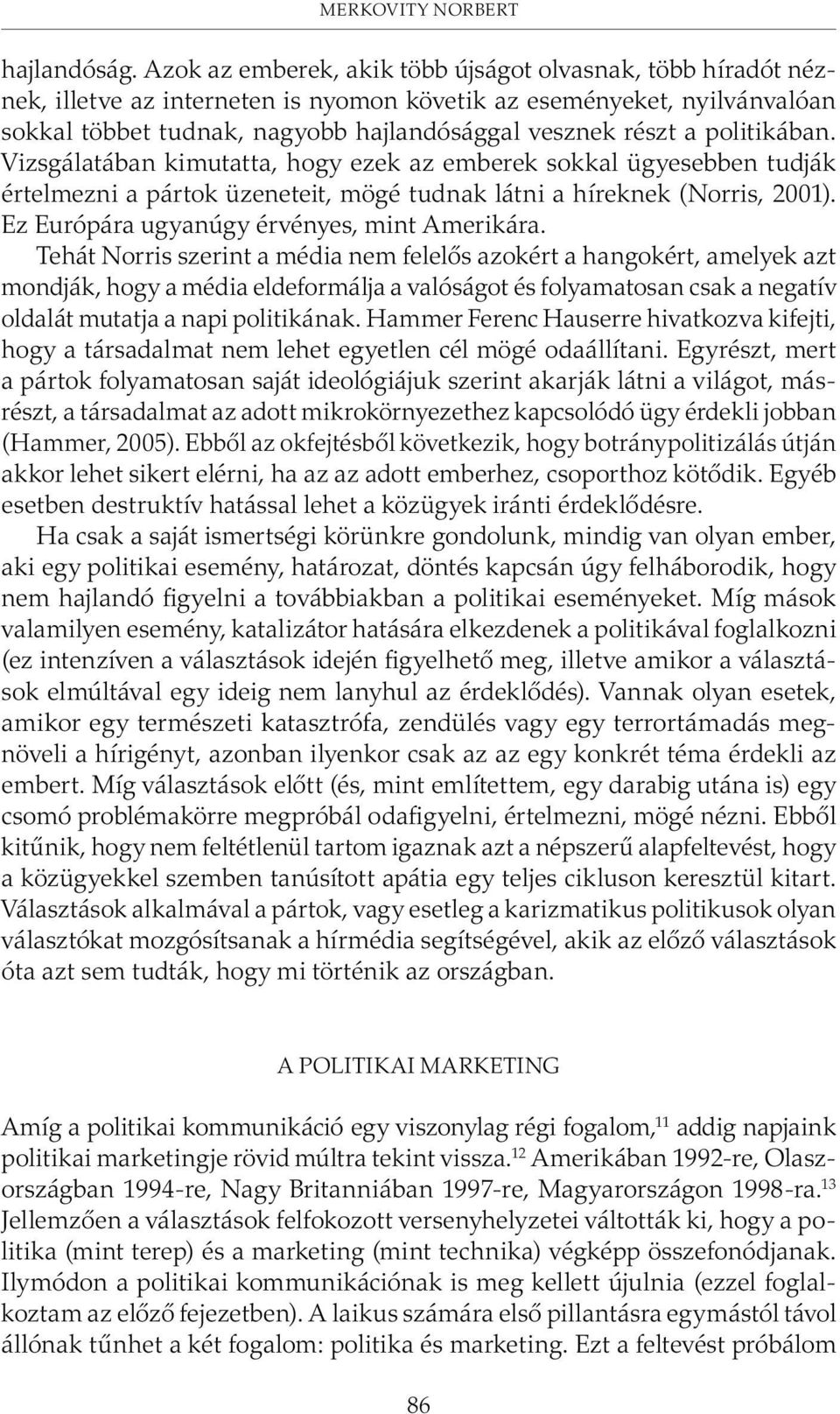 politikában. Vizsgálatában kimutatta, hogy ezek az emberek sokkal ügyesebben tudják értelmezni a pártok üzeneteit, mögé tudnak látni a híreknek (Norris, 2001).