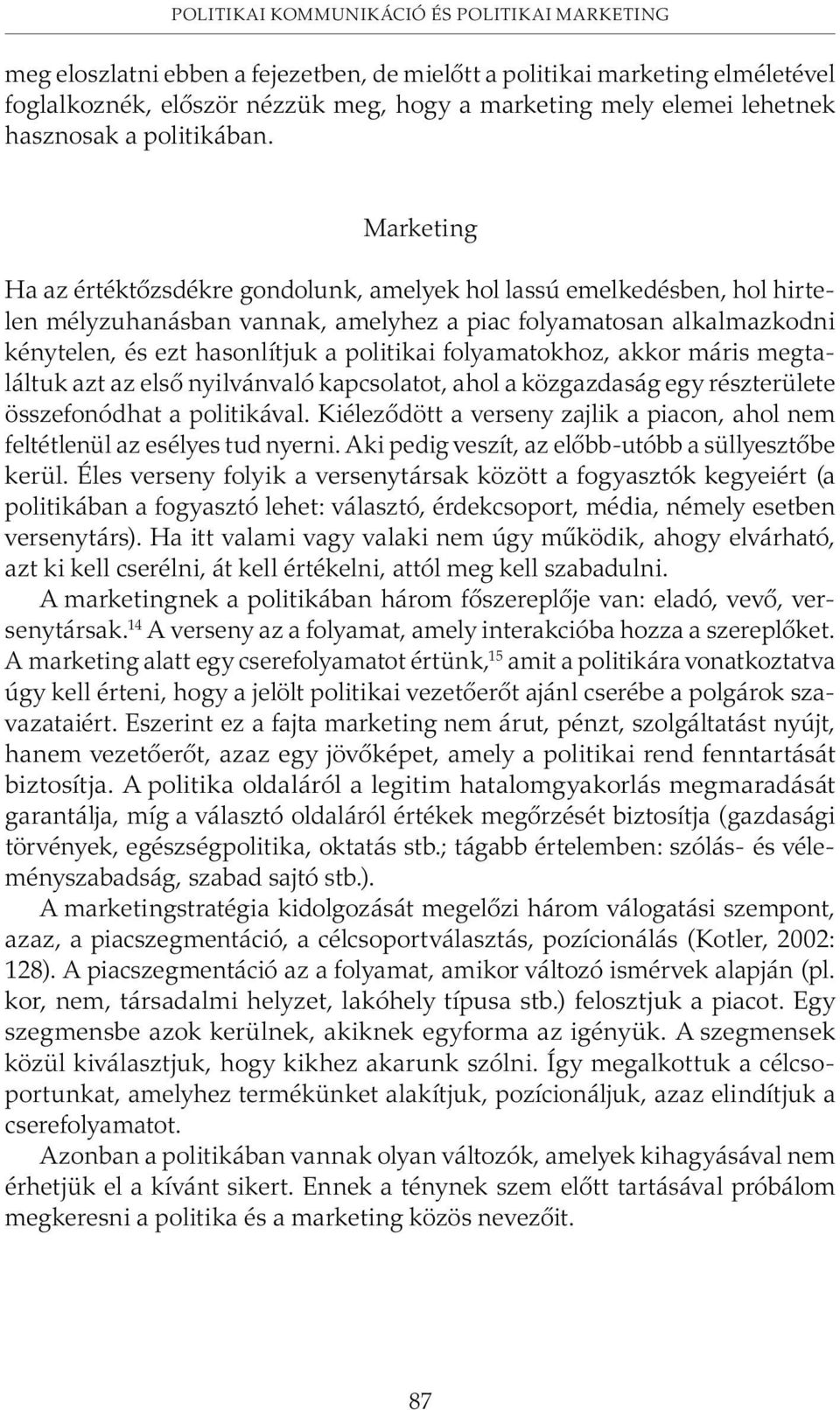 Marketing Ha az értéktõzsdékre gondolunk, amelyek hol lassú emelkedésben, hol hirtelen mélyzuhanásban vannak, amelyhez a piac folyamatosan alkalmazkodni kénytelen, és ezt hasonlítjuk a politikai