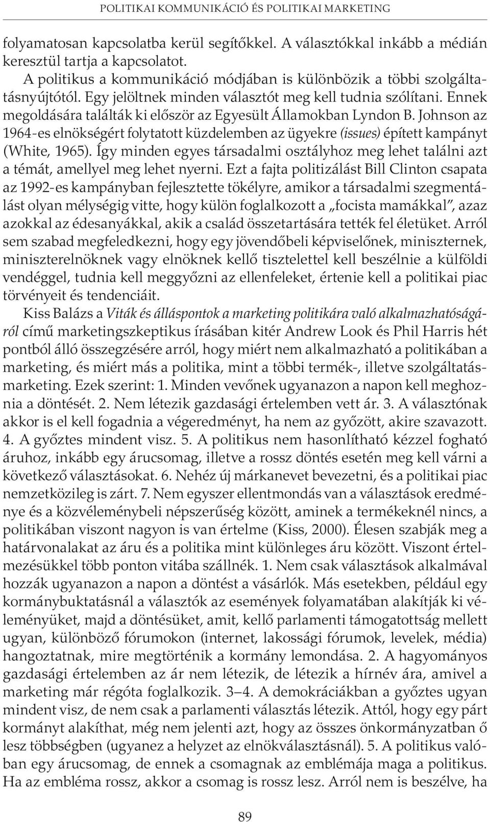 Ennek megoldására találták ki elõször az Egyesült Államokban Lyndon B. Johnson az 1964-es elnökségért folytatott küzdelemben az ügyekre (issues) épített kampányt (White, 1965).