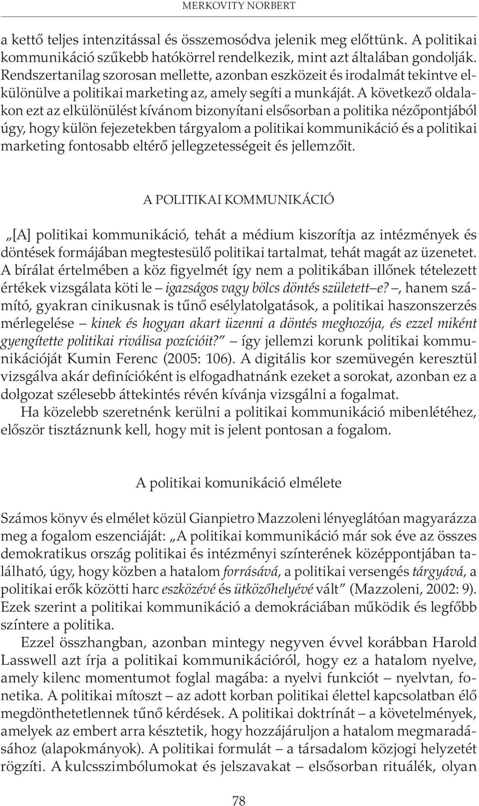 A következõ oldalakon ezt az elkülönülést kívánom bizonyítani elsõsorban a politika nézõpontjából úgy, hogy külön fejezetekben tárgyalom a politikai kommunikáció és a politikai marketing fontosabb